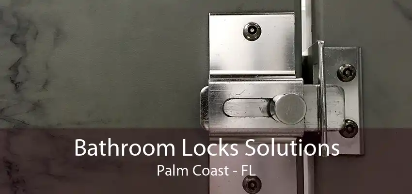 Bathroom Locks Solutions Palm Coast - FL