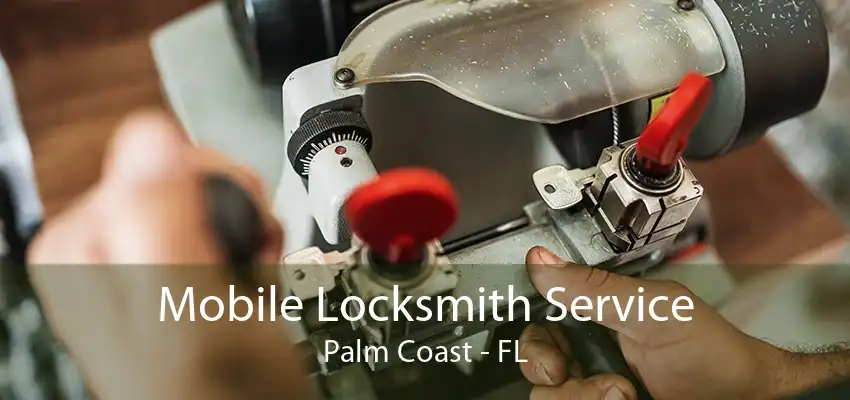 Mobile Locksmith Service Palm Coast - FL